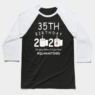 35th Birthday 2020 The Year When Shit Got Real Quarantined Baseball T-Shirt